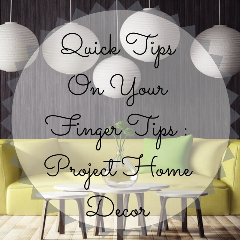 Quick Tips On Your Finger Tips : Project Home Decor